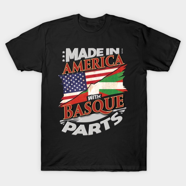 Made In America With Basque Parts - Gift for Basque From Bilbao T-Shirt by Country Flags